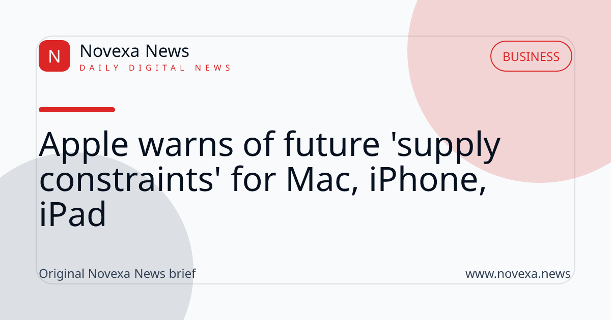Apple warns of future 'supply constraints' for Mac, iPhone, iPad