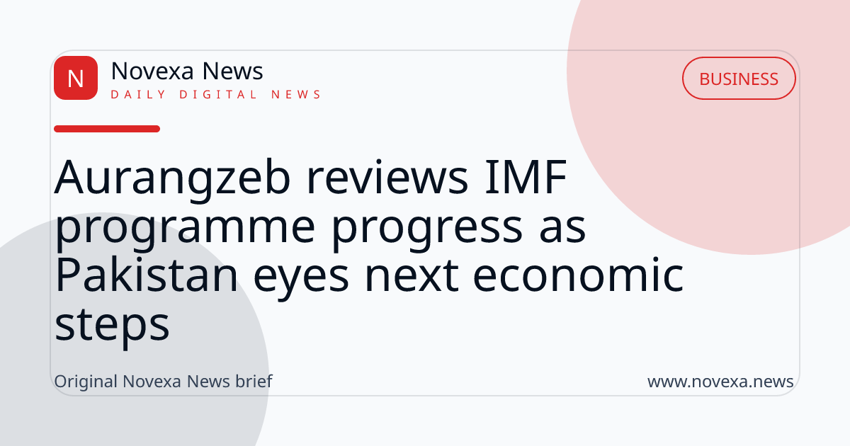 Aurangzeb reviews IMF programme progress as Pakistan eyes next economic steps