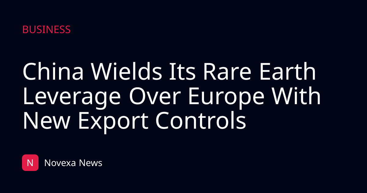 China Wields Its Rare Earth Leverage Over Europe With New Export Controls