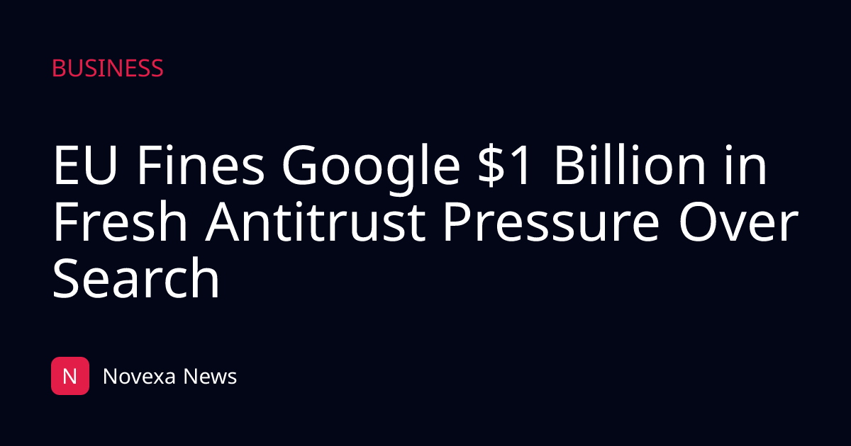 EU Fines Google $1 Billion in Fresh Antitrust Pressure Over Search