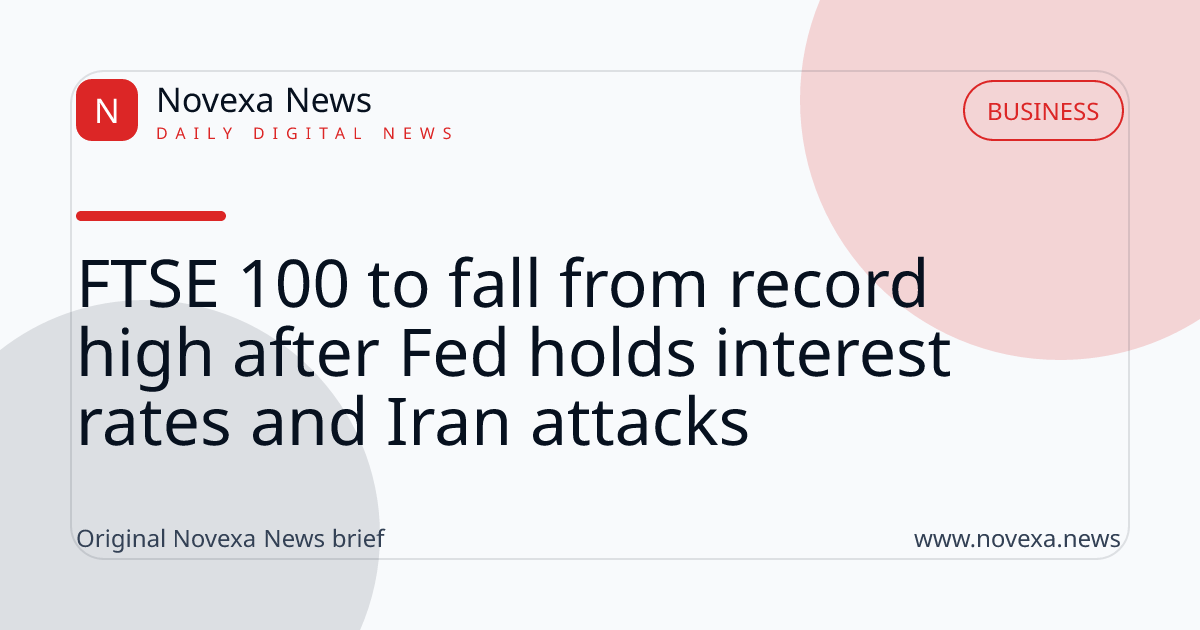FTSE 100 to fall from record high after Fed holds interest rates and Iran attacks