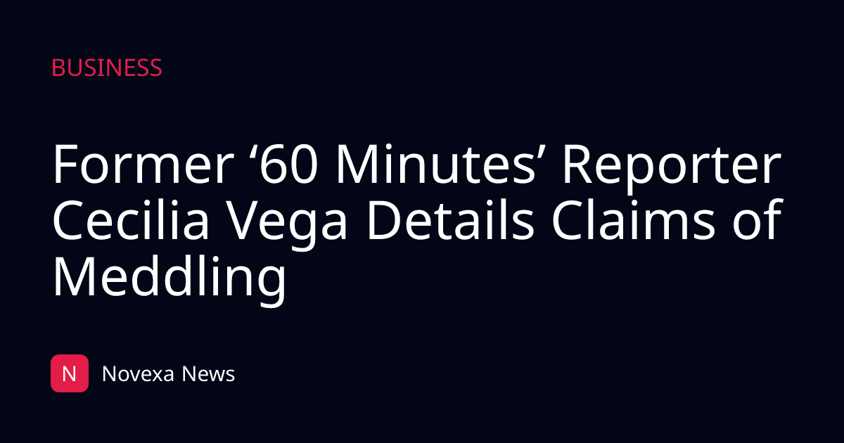 Former ‘60 Minutes’ Reporter Cecilia Vega Details Claims of Meddling