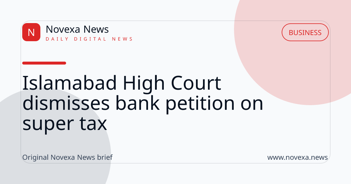 Islamabad High Court dismisses bank petition on super tax