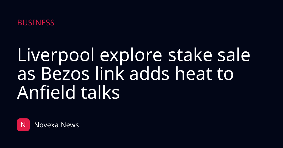Liverpool explore stake sale as Bezos link adds heat to Anfield talks