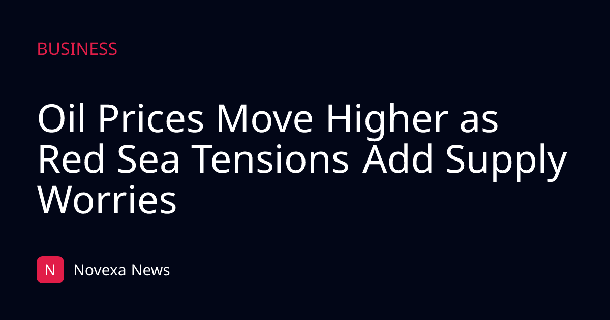 Oil Prices Move Higher as Red Sea Tensions Add Supply Worries
