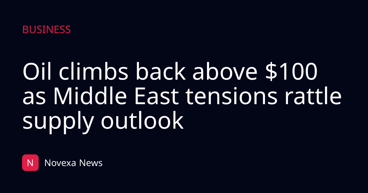 Oil climbs back above $100 as Middle East tensions rattle supply outlook