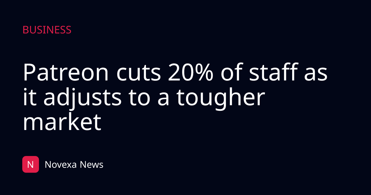 Patreon cuts 20% of staff as it adjusts to a tougher market