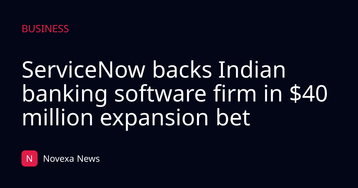 ServiceNow backs Indian banking software firm in $40 million expansion bet