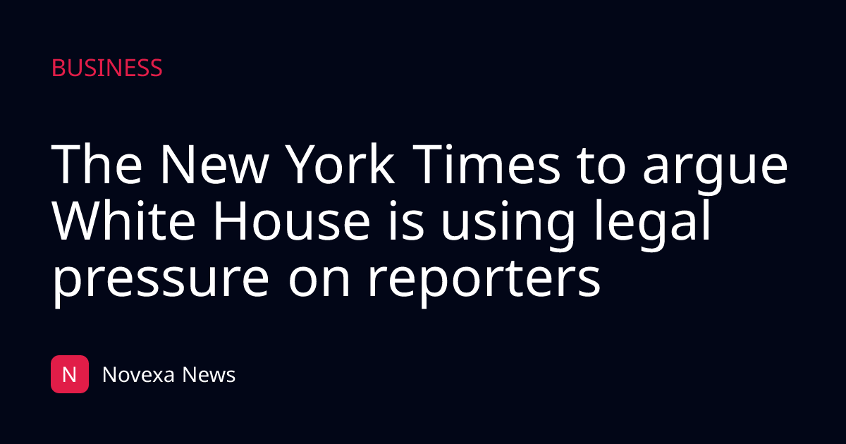 The New York Times to argue White House is using legal pressure on reporters