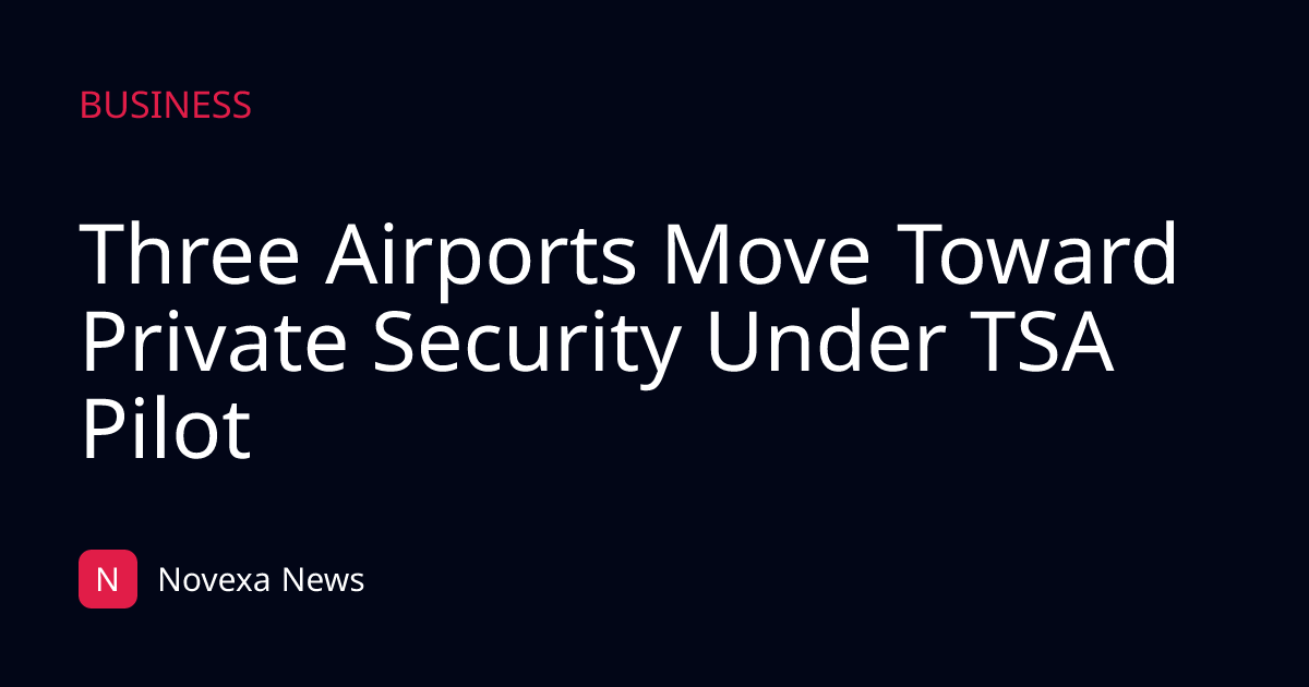 Three Airports Move Toward Private Security Under TSA Pilot