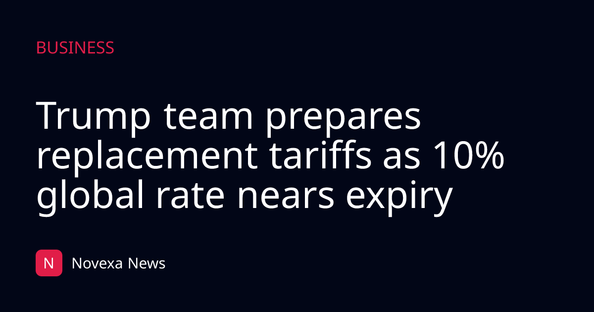 Trump team prepares replacement tariffs as 10% global rate nears expiry