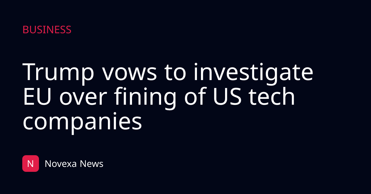 Trump vows to investigate EU over fining of US tech companies