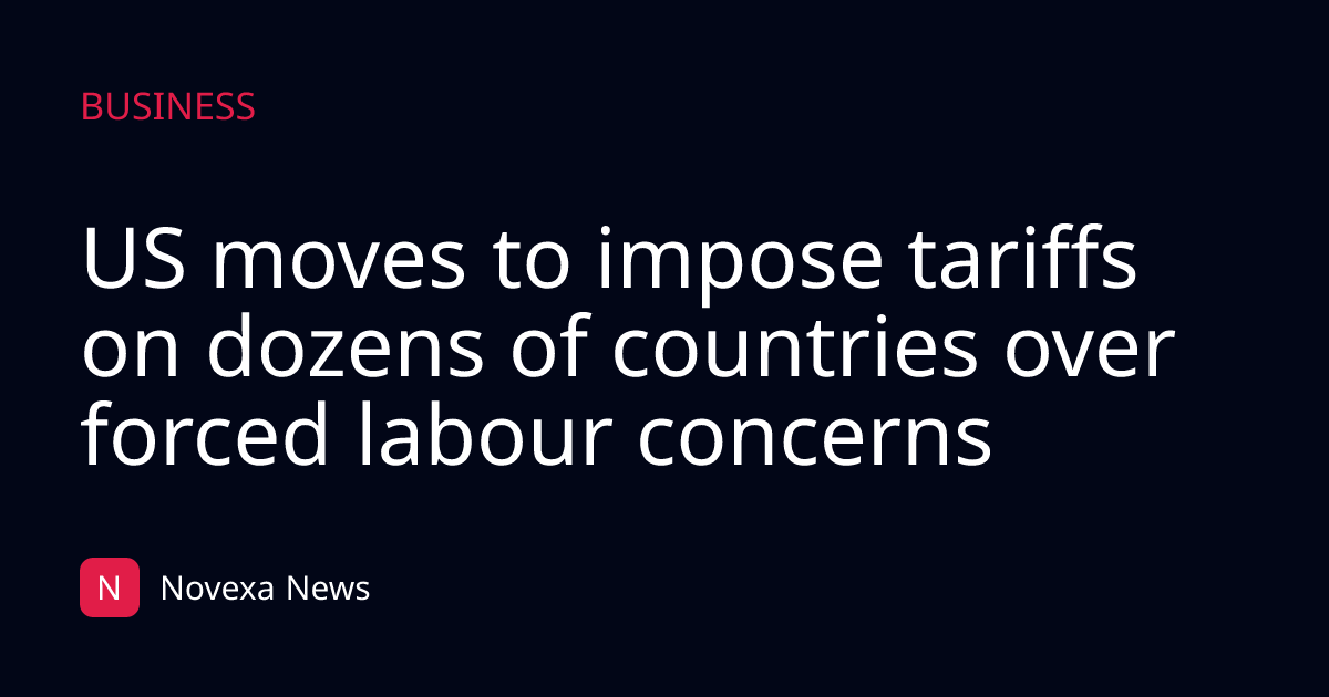 US moves to impose tariffs on dozens of countries over forced labour concerns