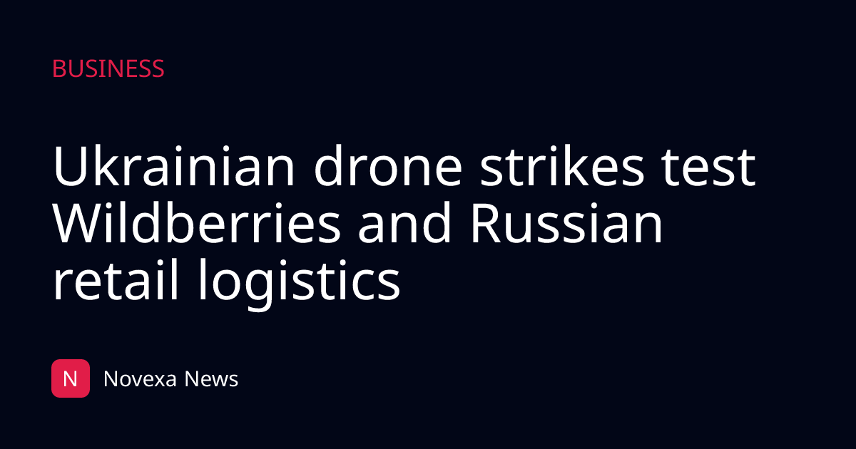 Ukrainian drone strikes test Wildberries and Russian retail logistics