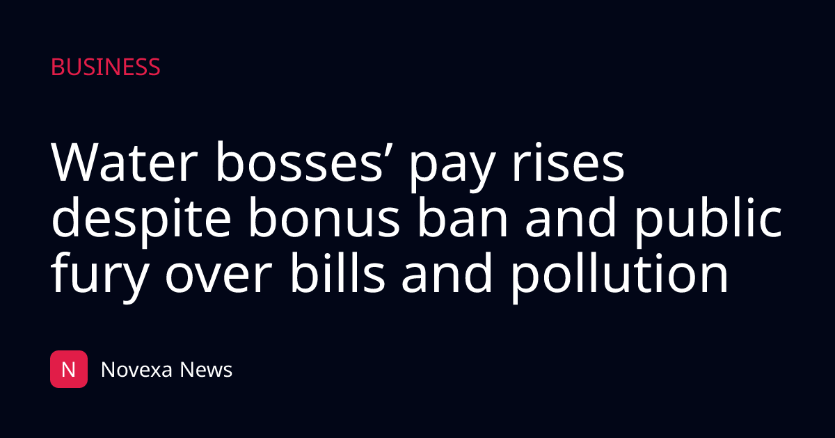 Water bosses’ pay rises despite bonus ban and public fury over bills and pollution