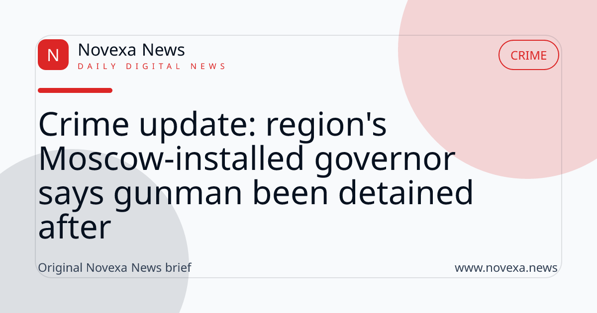 Crime update: region's Moscow-installed governor says gunman been detained after