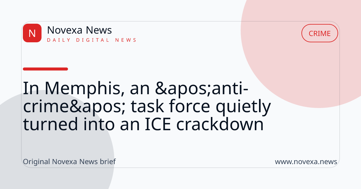In Memphis, an 'anti-crime' task force quietly turned into an ICE crackdown
