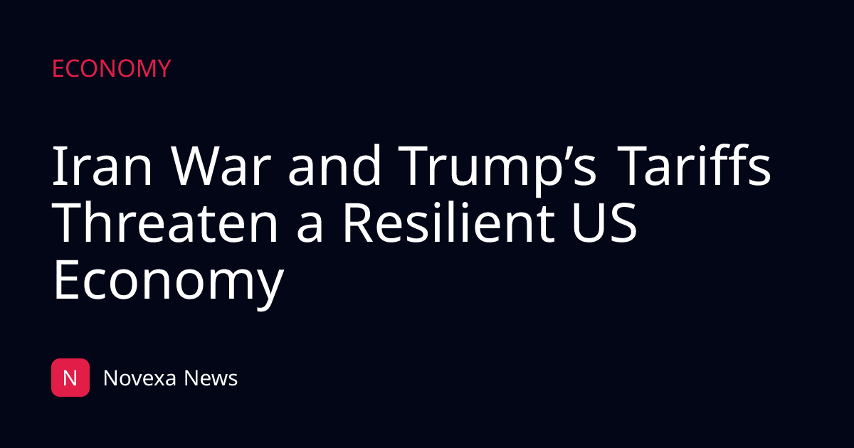 Iran War and Trump’s Tariffs Threaten a Resilient US Economy