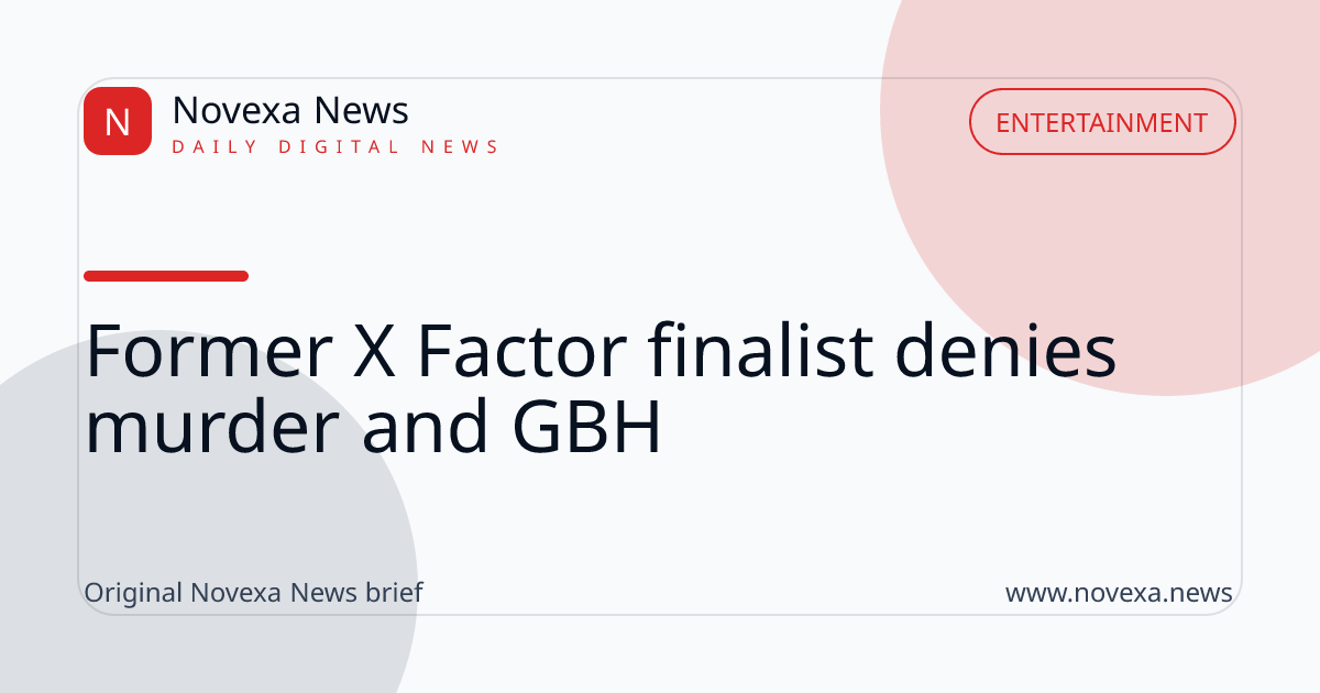 Former X Factor finalist denies murder and GBH