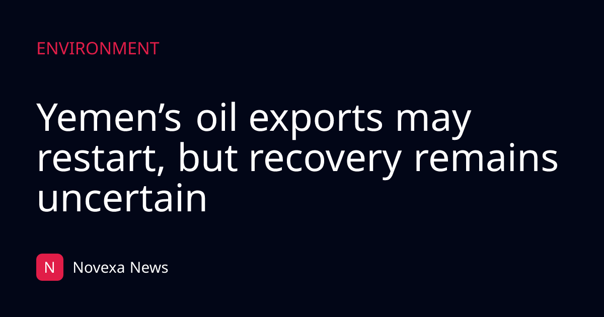 Yemen’s oil exports may restart, but recovery remains uncertain
