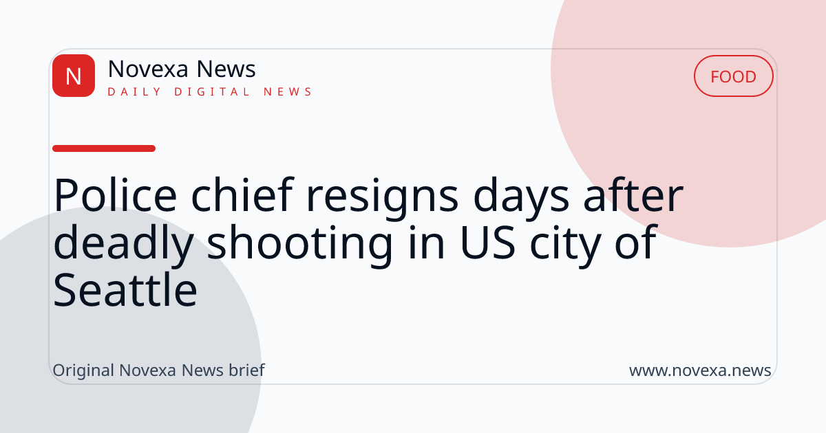 Police chief resigns days after deadly shooting in US city of Seattle