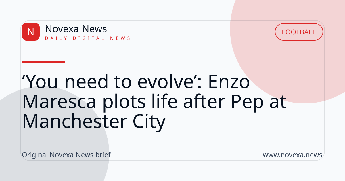 ‘You need to evolve’: Enzo Maresca plots life after Pep at Manchester City