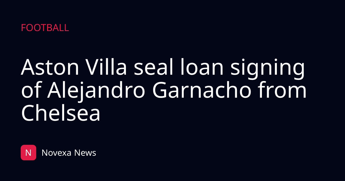 Aston Villa seal loan signing of Alejandro Garnacho from Chelsea