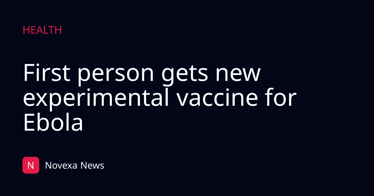 First person gets new experimental vaccine for Ebola