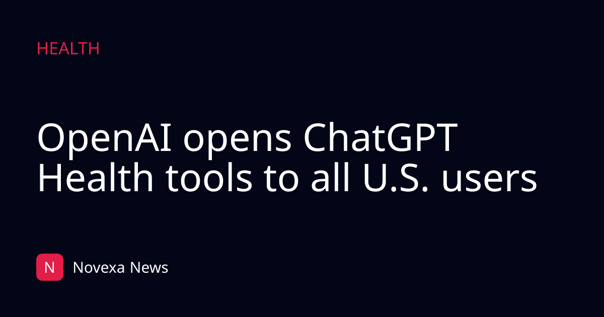 OpenAI opens ChatGPT Health tools to all U.S. users