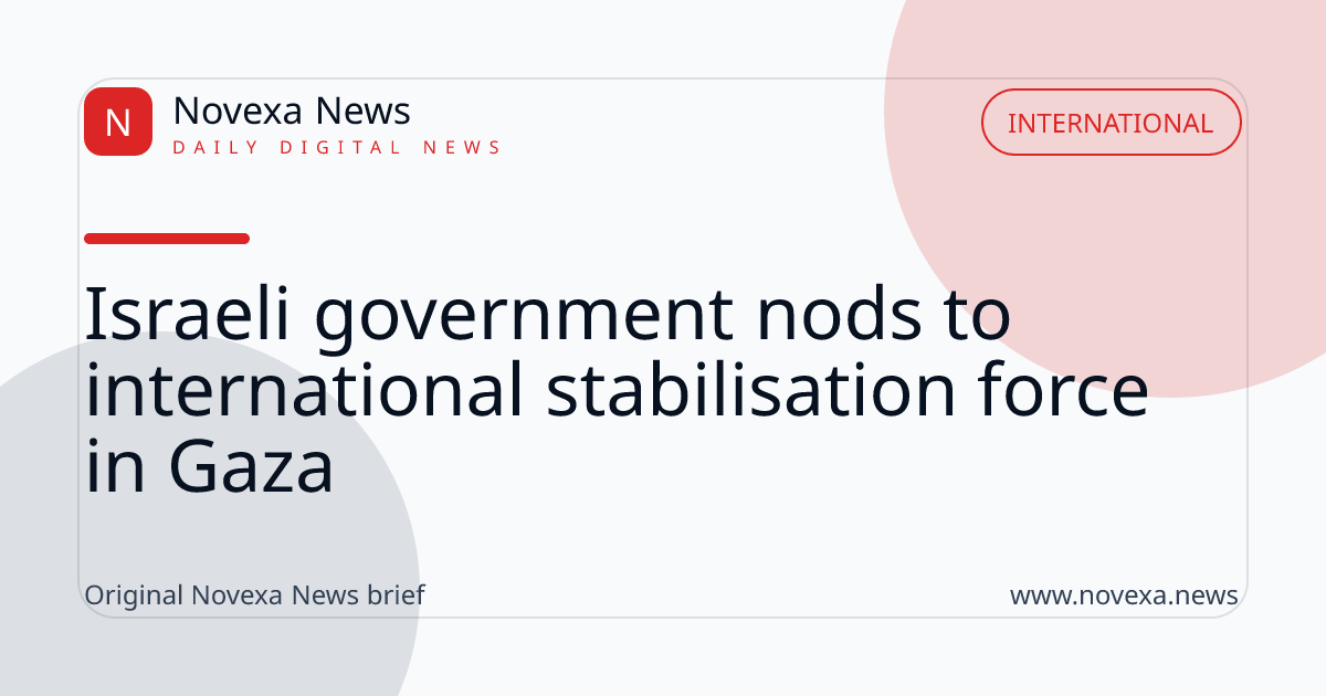 Israeli government nods to international stabilisation force in Gaza