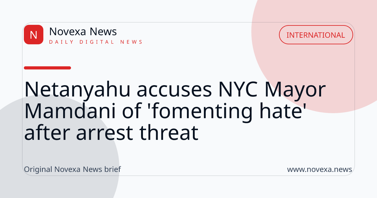Netanyahu accuses NYC Mayor Mamdani of 'fomenting hate' after arrest threat