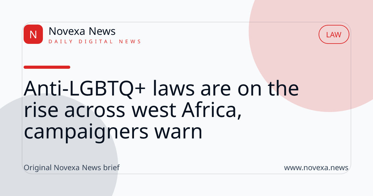 Anti-LGBTQ+ laws are on the rise across west Africa, campaigners warn
