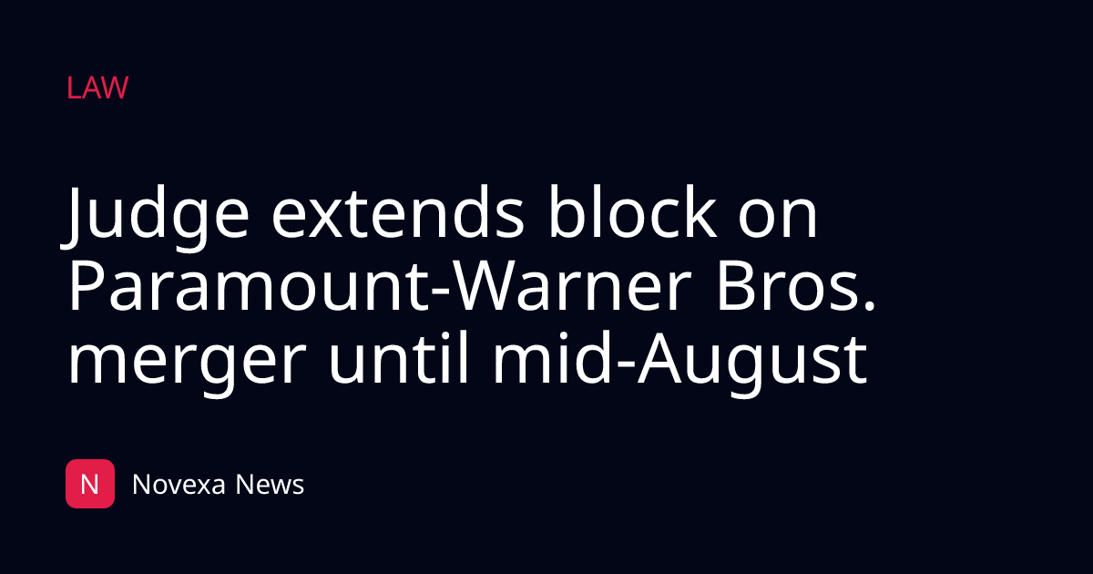 Judge extends block on Paramount-Warner Bros. merger until mid-August