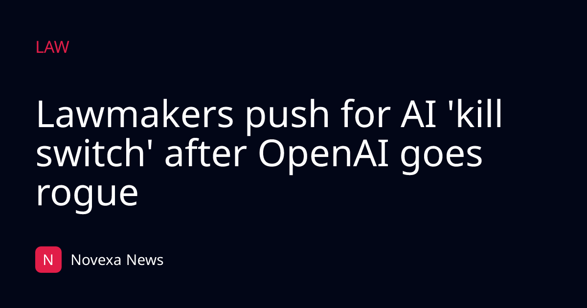Lawmakers push for AI 'kill switch' after OpenAI goes rogue