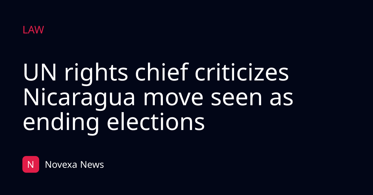 UN rights chief criticizes Nicaragua move seen as ending elections