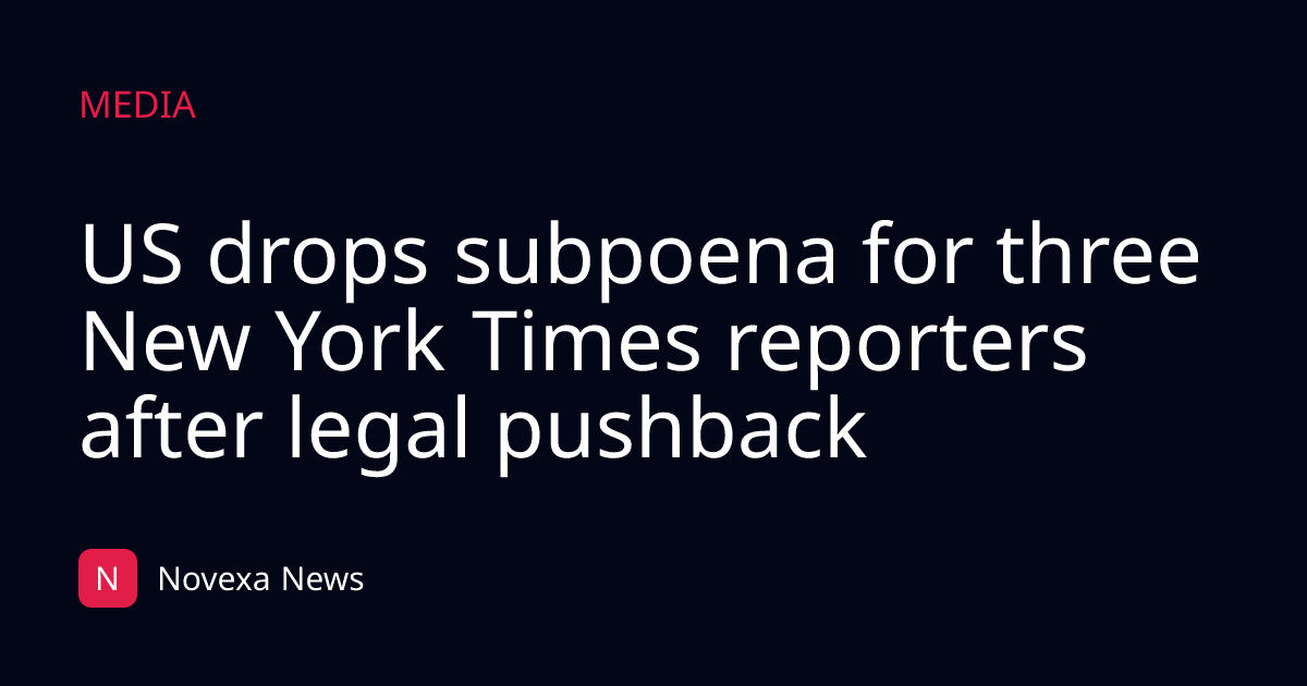 US drops subpoena for three New York Times reporters after legal pushback