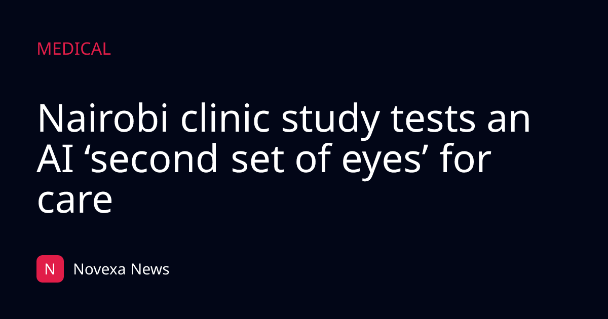 Nairobi clinic study tests an AI ‘second set of eyes’ for care