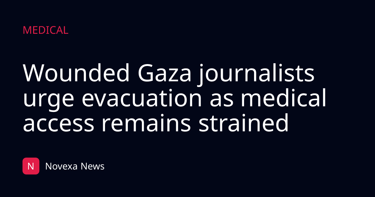 Wounded Gaza journalists urge evacuation as medical access remains strained