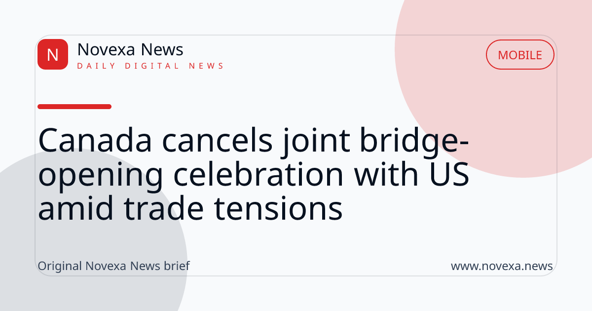 Canada cancels joint bridge-opening celebration with US amid trade tensions
