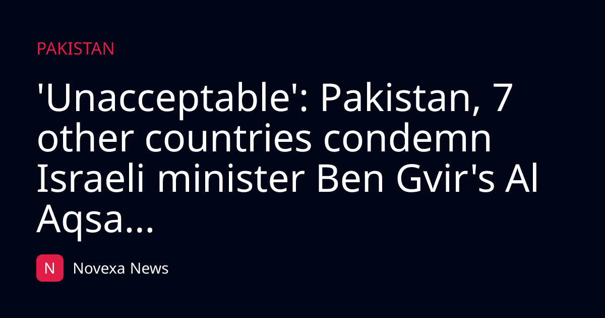 'Unacceptable': Pakistan, 7 other countries condemn Israeli minister Ben Gvir's Al Aqsa...