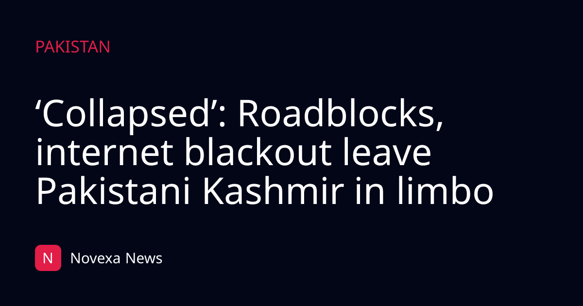 ‘Collapsed’: Roadblocks, internet blackout leave Pakistani Kashmir in limbo