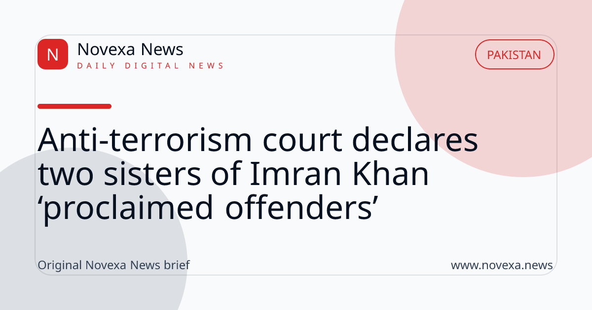 Anti-terrorism court declares two sisters of Imran Khan ‘proclaimed offenders’
