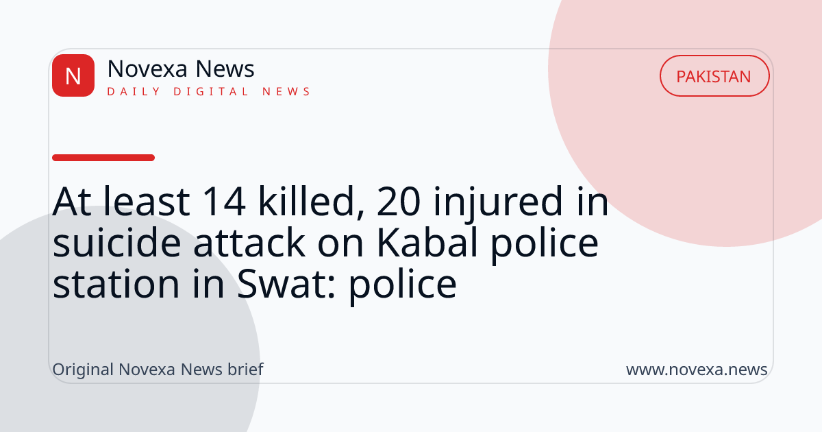 At least 14 killed, 20 injured in suicide attack on Kabal police station in Swat: police