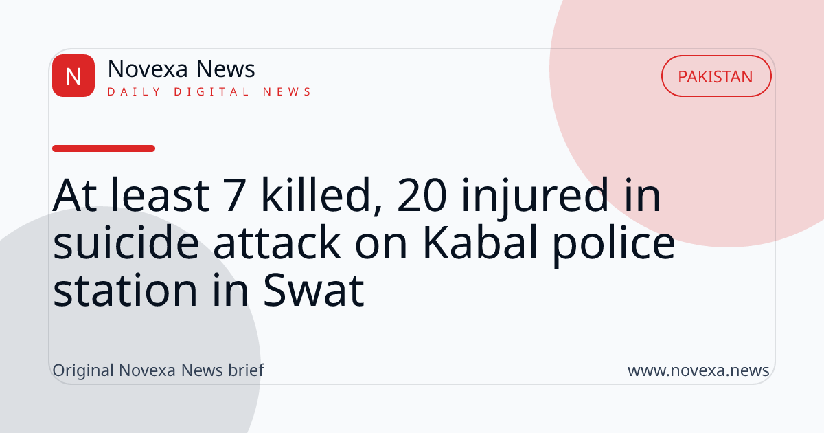 At least 7 killed, 20 injured in suicide attack on Kabal police station in Swat
