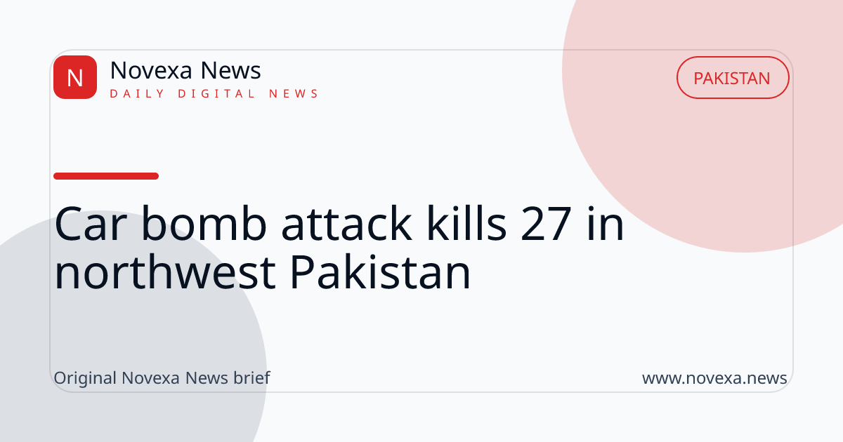 Car bomb attack kills 27 in northwest Pakistan