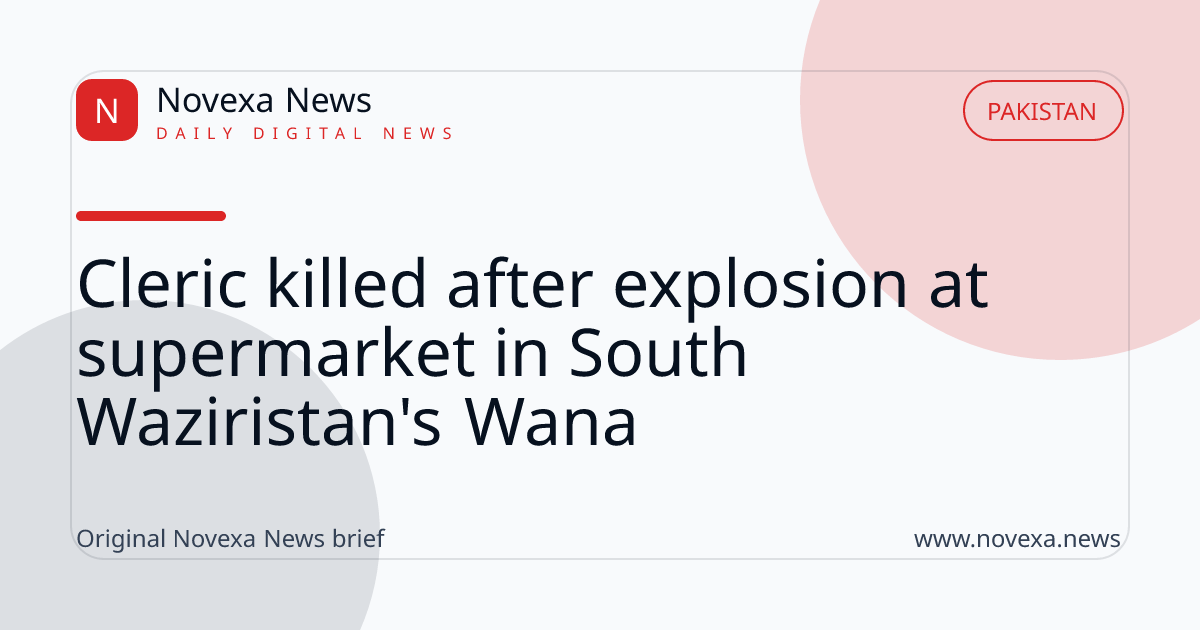 Cleric killed after explosion at supermarket in South Waziristan's Wana