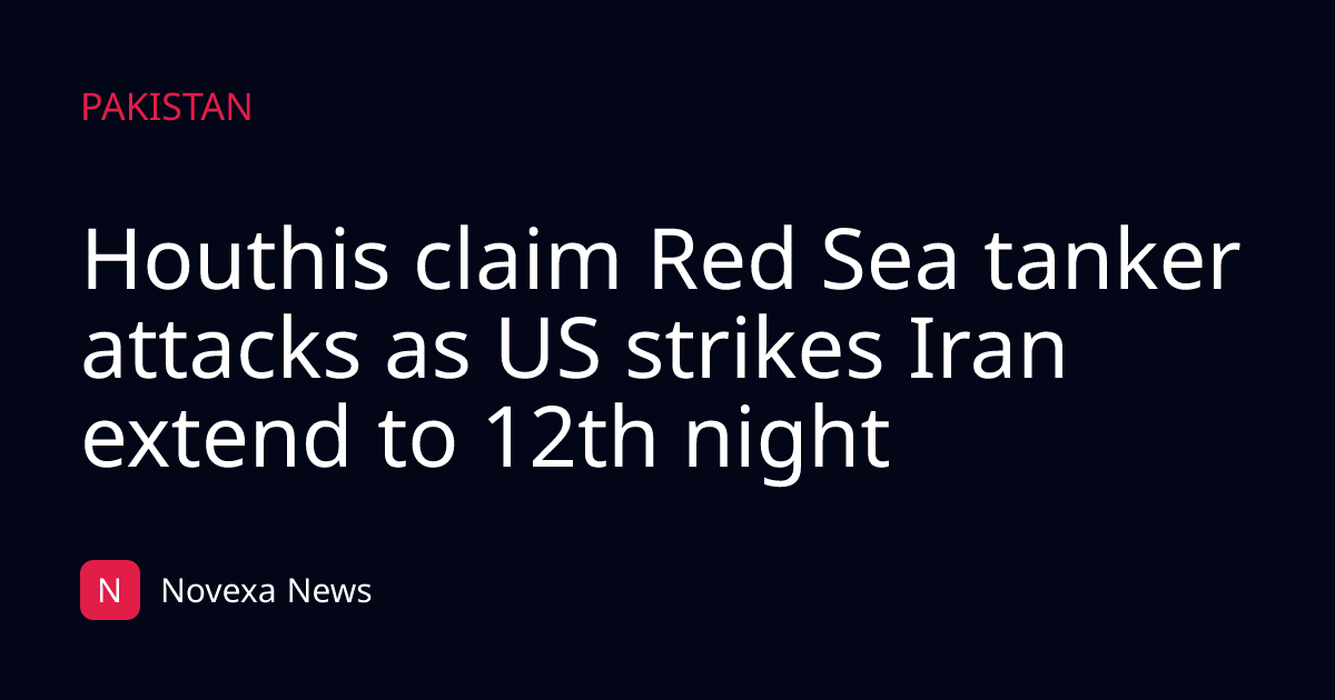 Houthis claim Red Sea tanker attacks as US strikes Iran extend to 12th night