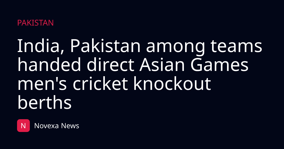 India, Pakistan among teams handed direct Asian Games men's cricket knockout berths