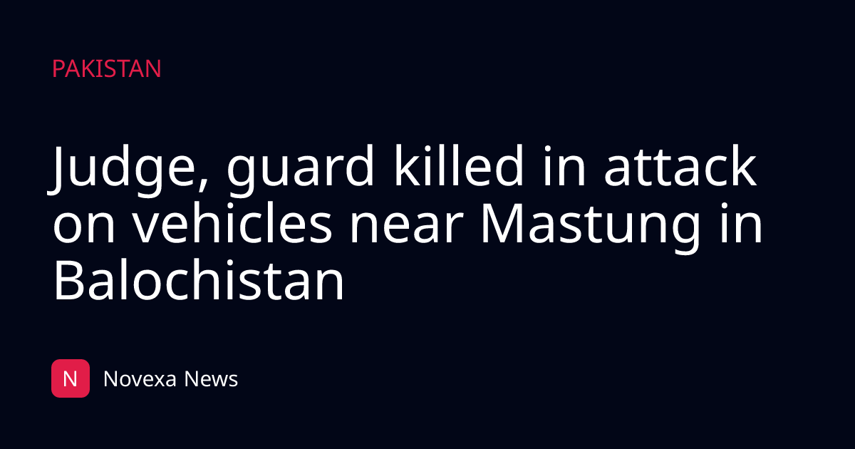 Judge, guard killed in attack on vehicles near Mastung in Balochistan