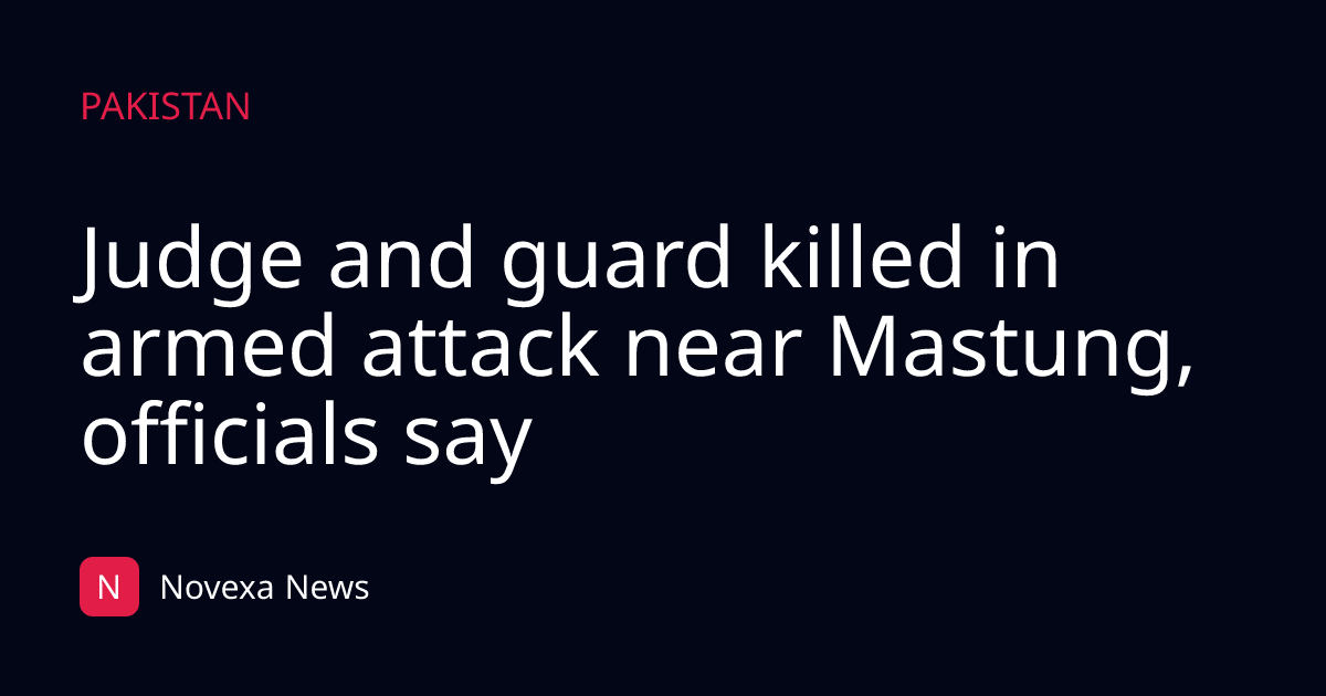Judge and guard killed in armed attack near Mastung, officials say
